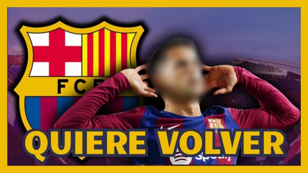 🔴🔵 ¡CONFIRMADO! QUIERE REGRESAR AL BARÇA ¿ES POSIBLE?