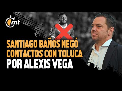 Santiago Baños negó contactos con Toluca por Alexis Vega