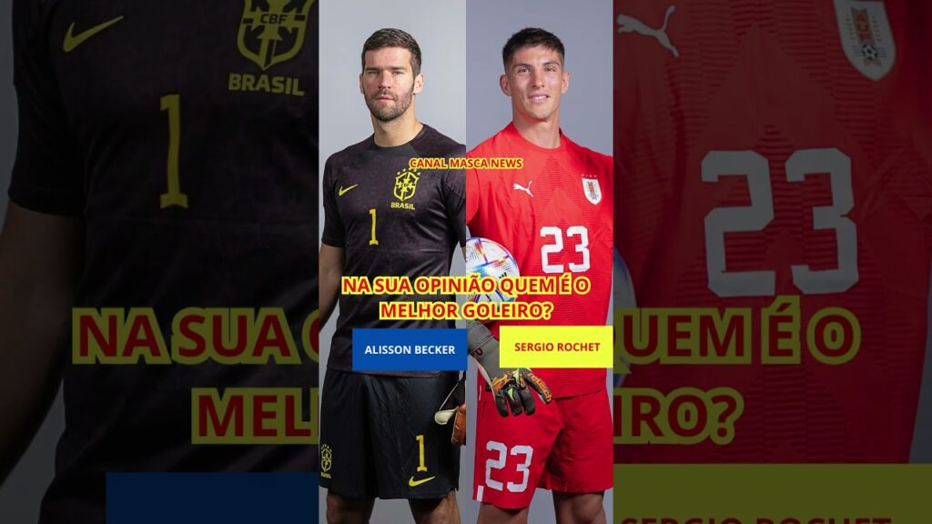 ALISSON BECKER VS SERGIO ROCHET NA SUA OPINIÃO QUEM É O MELHOR GOLEIRO?