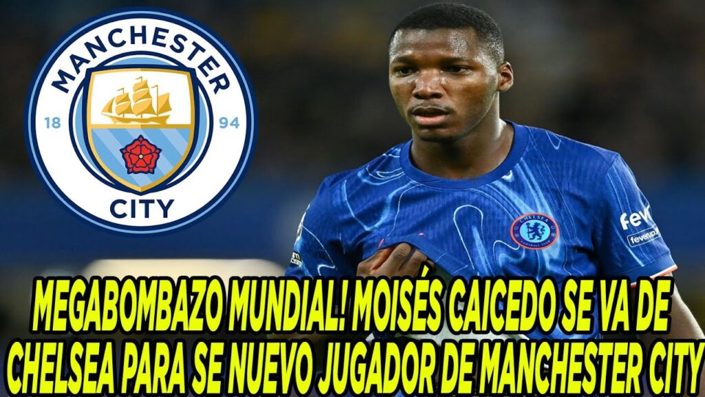 MEGABOMBAZO MUNDIAL! MOISÉS CAICEDO SE VA DE CHELSEA PARA SE NUEVO JUGADOR DE MANCHESTER CITY