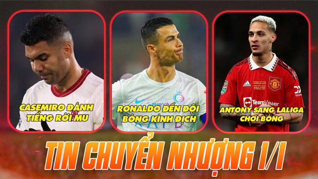 Bản Tin Chuyển Nhượng 1/1: Man United Sắp Bán Antony, Ronaldo Rời Al Nassr?