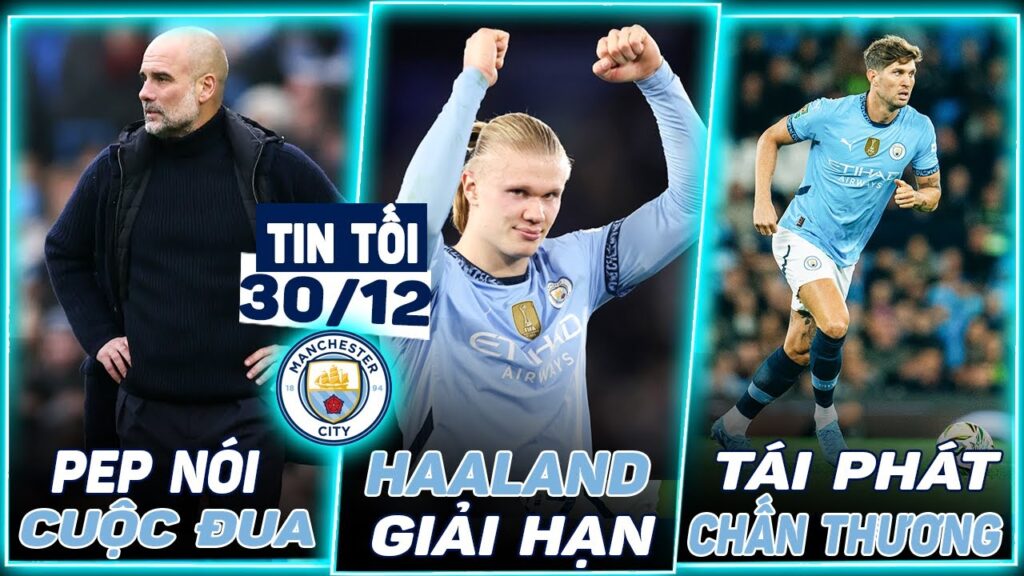 TIN MAN CITY: PEP NÓI CUỘC ĐUA VÔ ĐỊCH, HAALAND GIẢI HẠN BÀN THẮNG, JOHN STONES TÁI PHÁT CHẤN THƯƠNG TIN MAN CITY: PEP NÓI CUỘC ĐUA VÔ ĐỊCH, HAALAND GIẢI HẠN BÀN THẮNG, JOHN STONES TÁI PHÁT CHẤN THƯƠNG