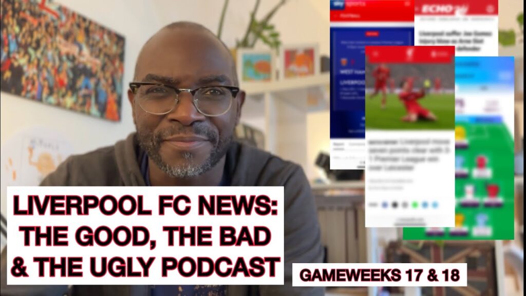 Liverpool FC News: The Good, The Bad & The Ugly Podcast - Gameweeks 17 & 18
