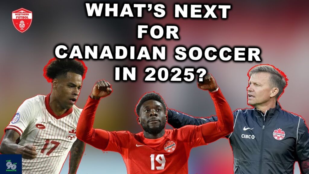 What’s NEXT for Canadian soccer in 2025?