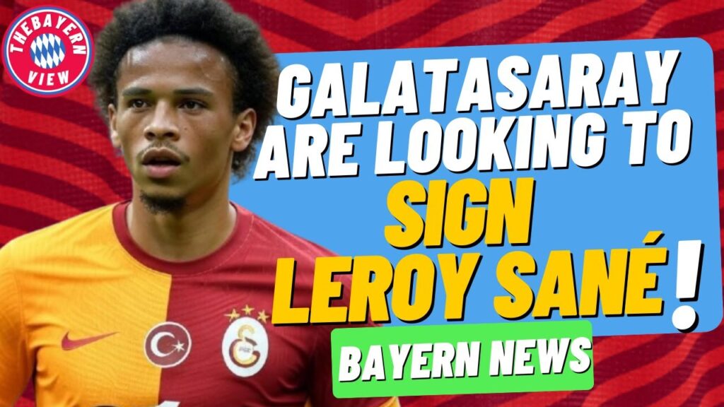 Galatasaray are interested in signing Leroy Sané!! - Bayern Munich News
