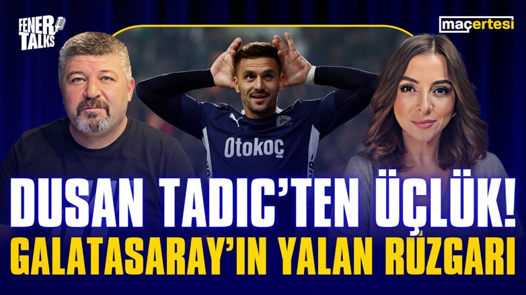 DUSAN TADIC’TEN ÜÇLÜK! GALATASARAY’IN YALAN RÜZGARI | FENERTALKS “MAÇERTESİ”