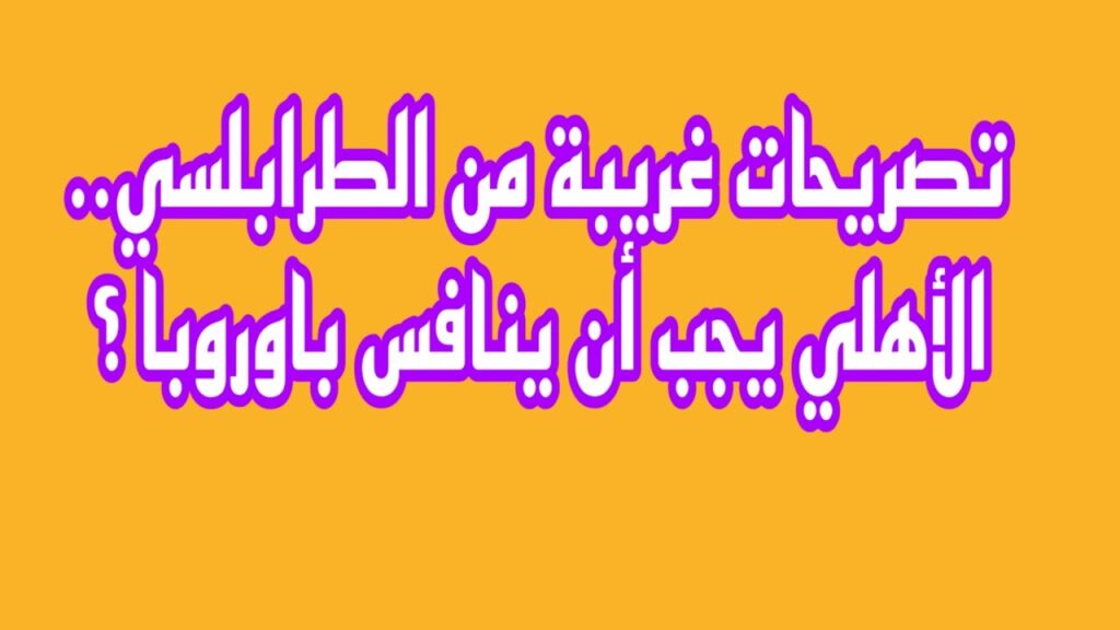 تفاعل مع تصريحات الطرابلسي.. الأهلي يجب أن ينافس باوروبا ؟!