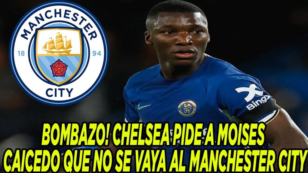 BOMBAZO! CHELSEA PIDE A MOISES CAICEDO QUE NO SE VAYA AL MANCHESTER CITY