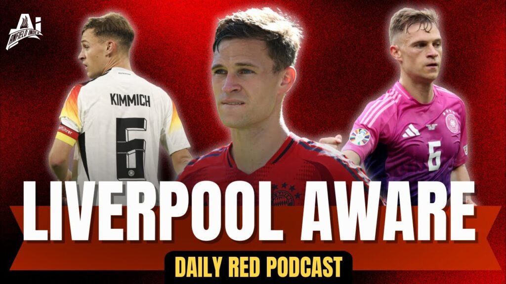Liverpool "Aware Of Joshua Kimmich Availability" Daily Red Podcast