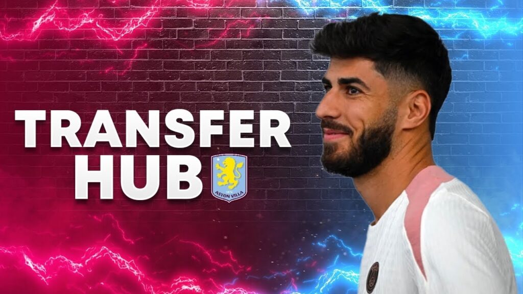 ASTON VILLA ARE IN TALKS WITH PSG FOR MARCO ASENSIO | TRANSFER HUB
