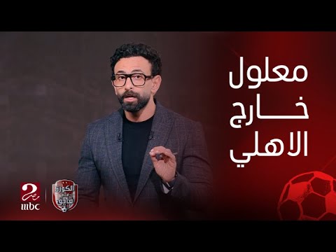 الكورة مع فايق | انتهاء مشوار علي معلول مع الأهلي وهذا هو بيان الشركة المسئولة عن تسويق اللاعب