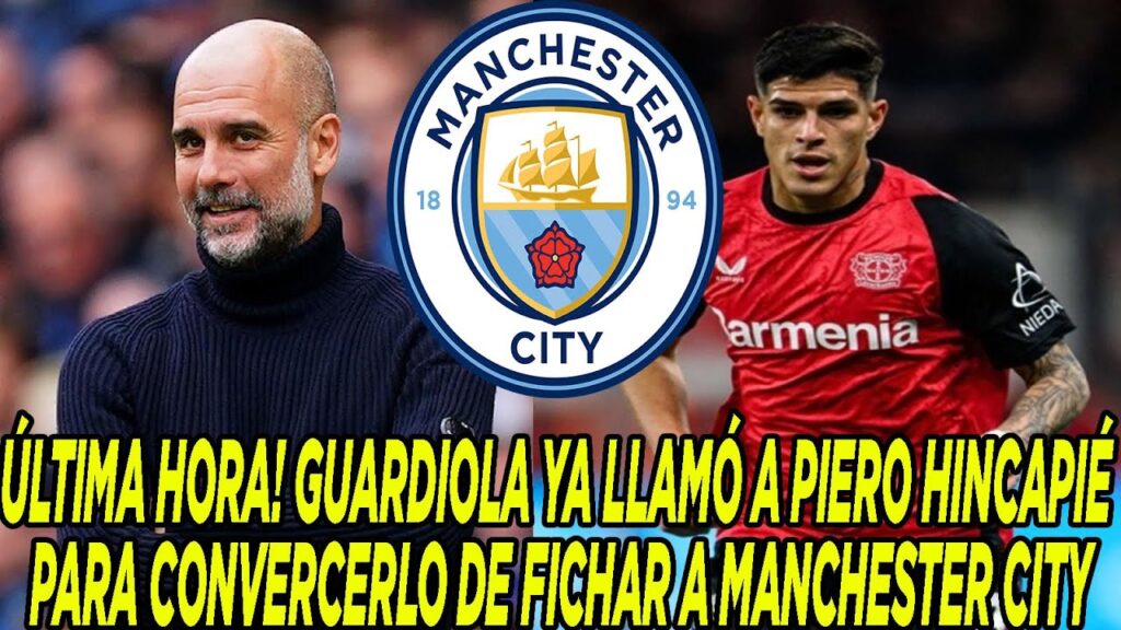 ÚLTIMA HORA! GUARDIOLA YA LLAMÓ A PIERO HINCAPIÉ PARA CONVERCERLO DE FICHAR A MANCHESTER CITY
