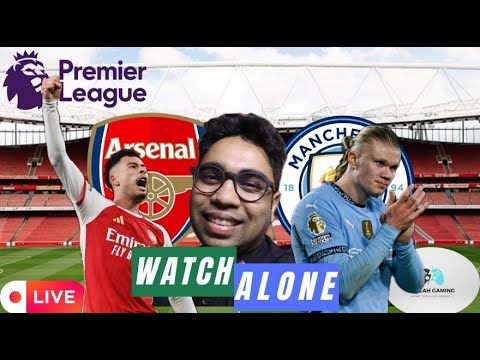 ARSENAL VS MAN CITY LIVE MATCH TODAY || PREMIER LEAGUE LIVE || WATCH ALONE