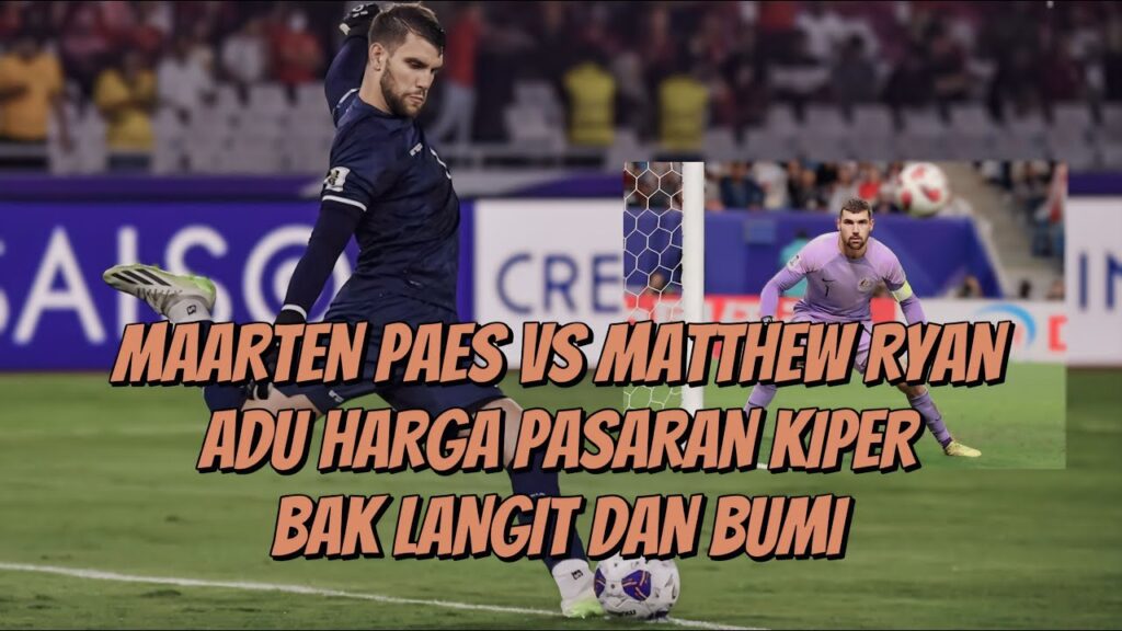 MAARTEN PAES VS MATTHEW RYAN, ADU HARGA PASARAN KIPER BAK LANGIT DAN BUMI