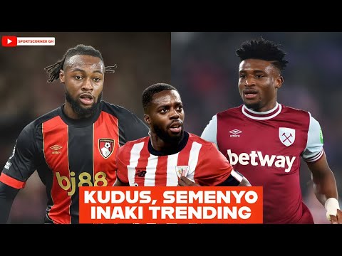 THIS IS WHY MOHAMMED KUDUS, ANTOINE SEMENYO, INAKI WILLIAMS ARE TRENDING