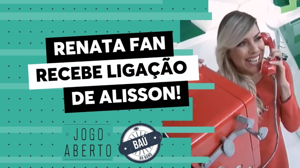 Baú do Jogo Aberto | Alisson liga para o programa e deixa Renata Fan radiante