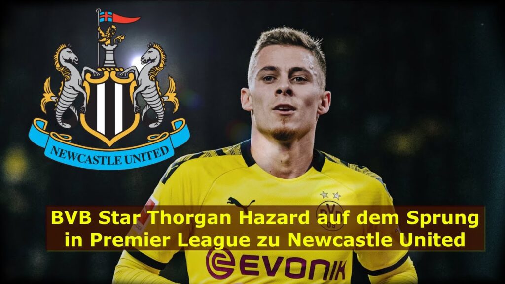 BVB Star Thorgan Hazard auf dem Sprung in Premier League zu Newcastle United