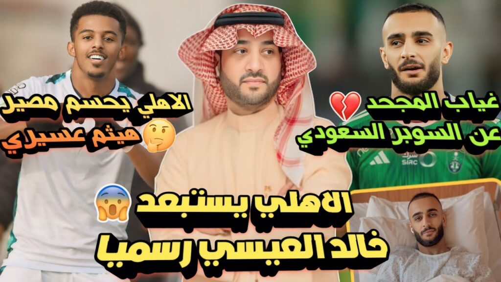 الاهلي السعودي يستبعد خالد العيسي رسميًا😱| الاهلي يحسم مصير هيثم عسيري🤔| غياب المجحد عن السوبر♦