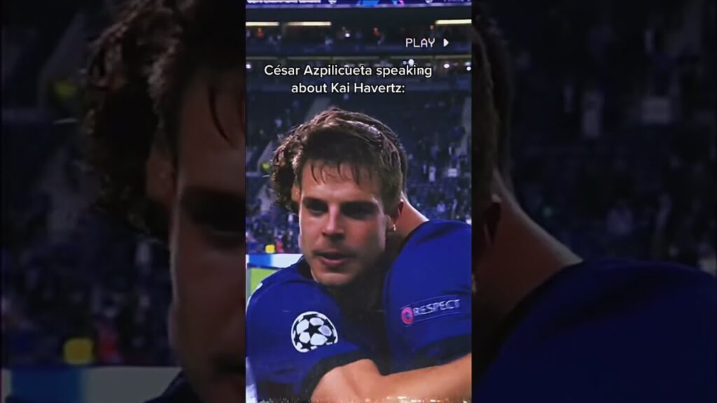 César Azpilicueta speaking about Kai Havertz
