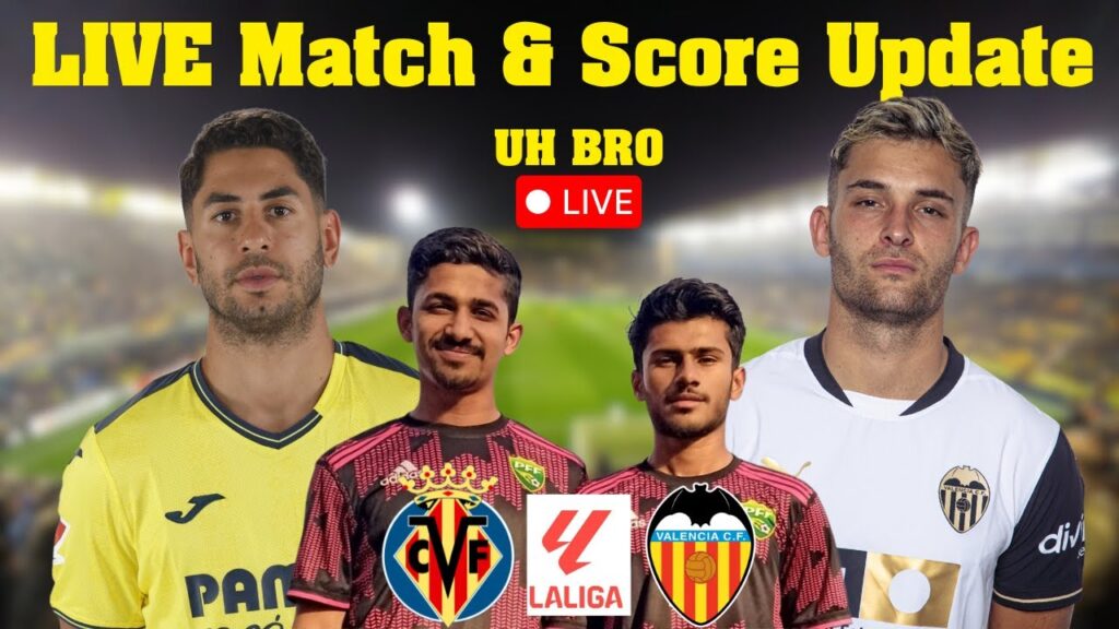 VILLARREAL vs VALENCIA LIVE Match & Score Update By UH Bro | Spain La Liga 2024/25 | La Liga Live