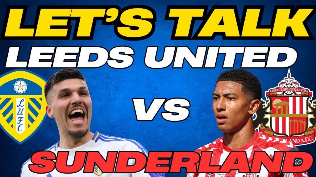 LET'S TALK LEEDS VS SUNDERLAND! How Will The Championship Clash Go?