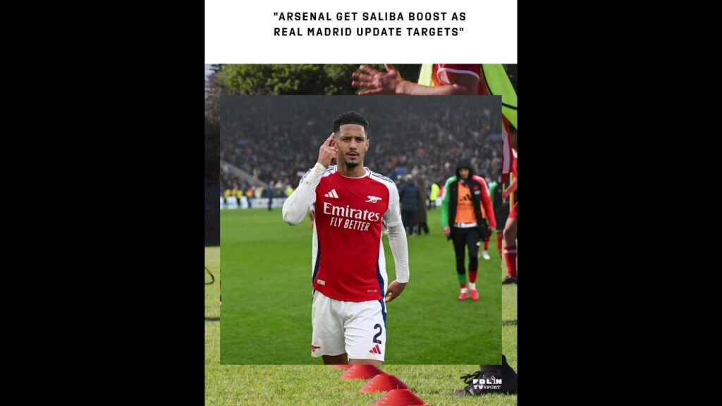 "Arsenal Get Saliba Boost as Real Madrid Update Targets"
