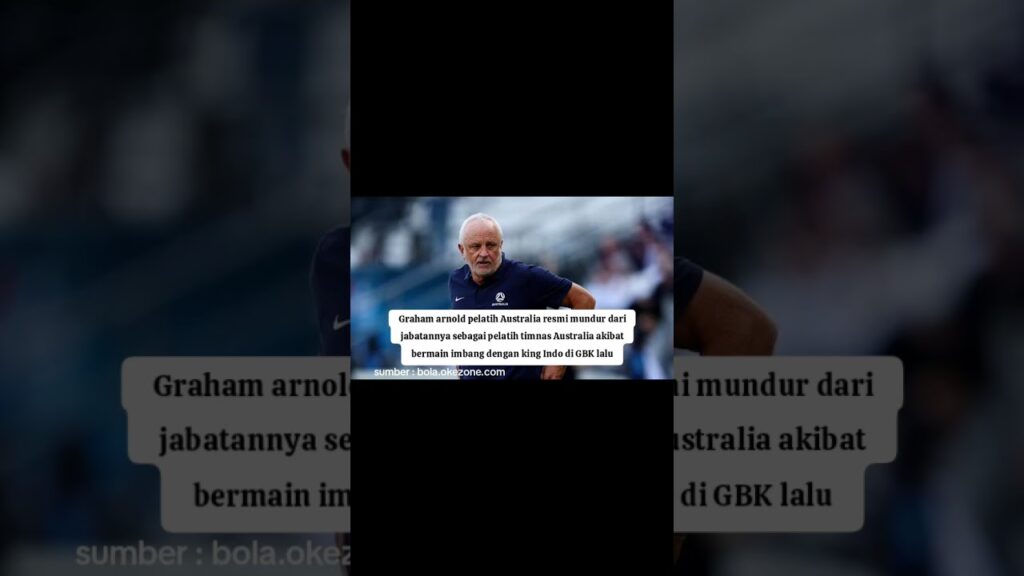 Graham arnold resmi mundur dari jabatannya sebagai pelatih timnas Australia akibat