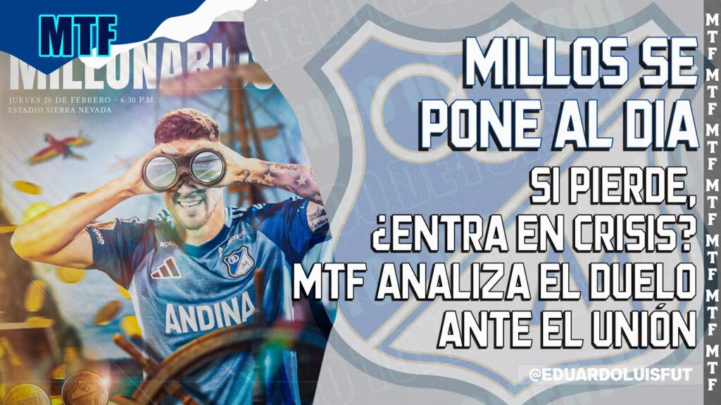 MILLOS SE PONE AL DÍA. SI PIERDE, ENTRA EN CRISIS? MTF ANALIZA EL DUELO ANTE EL UNIÓN.
