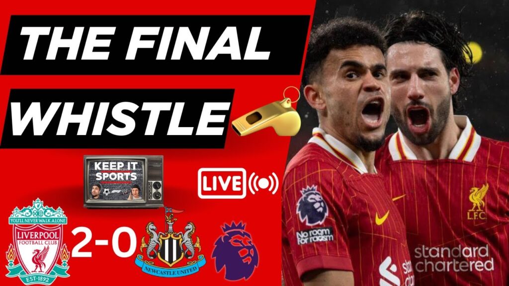 THE FINAL WHISTLE GAME 27: LIVERPOOL 2-NEWCASTLE 0