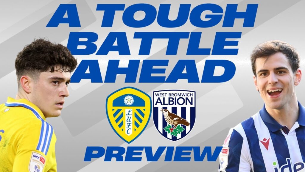 TOUGH BATTLE AHEAD? Leeds United vs West Brom Preview
