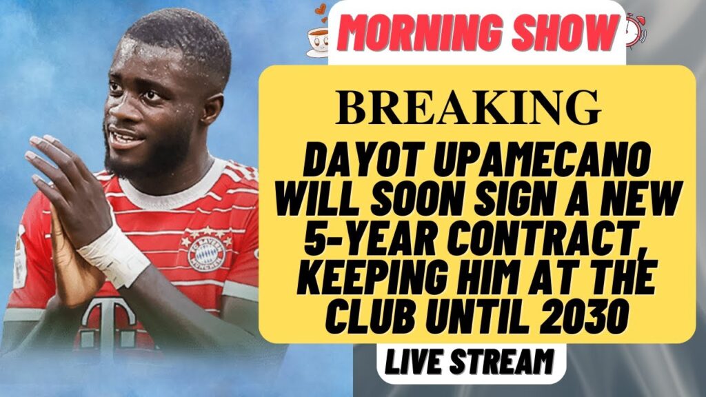 Dayot Upamecano will soon sign a new 5-year contract, keeping him at fcb until 2030! - Morning Show