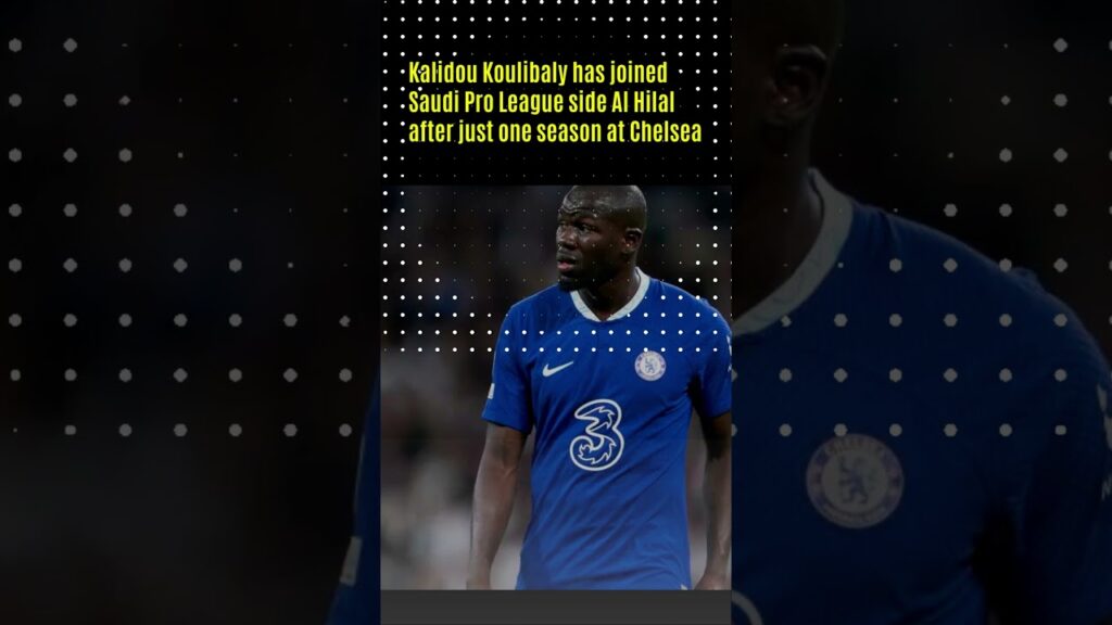 Kalidou Koulibaly completes move to Al Hilal from Chelsea