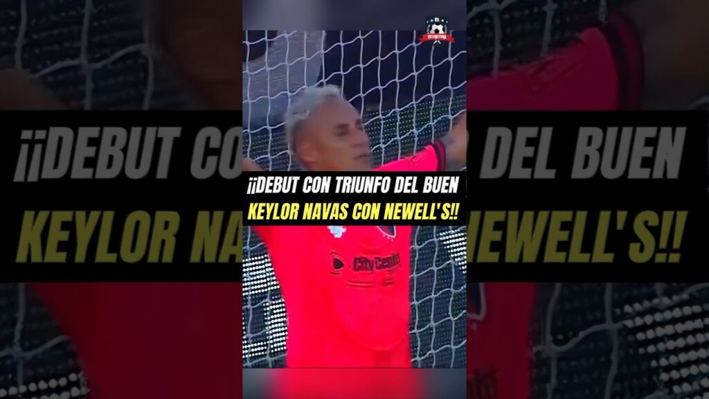 🔥🔝 DEBUT DE KEYLOR NAVAS NEWELL'S #keylornavas #newells #futbolargentino