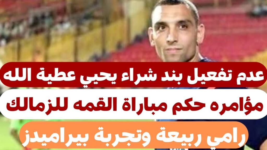 مؤامره حكم مباراة القمة للزمالك.. عدم تفعيل بند شراء يحيي عطية الله.. رامي وبراميدز #الاهلي#الزمالك