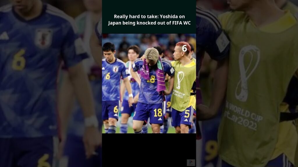 Really hard to take: Yoshida on Japan being knocked out of FIFA WC