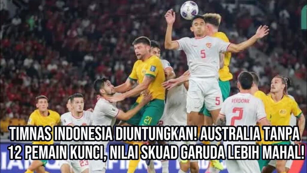 Timnas Indonesia Diuntungkan! Australia Tanpa 12 Pemain Kunci, Nilai Skuad Garuda Lebih Mahal!