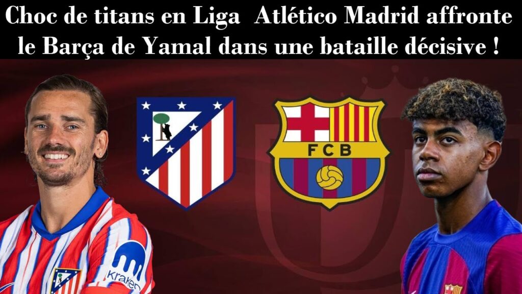 Choc de titans en Liga  Atlético Madrid affronte le Barça de Yamal dans une bataille décisive !