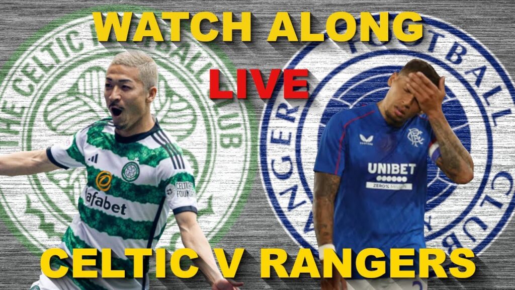 CELTIC V RANGERS LIVE WATCH ALONG