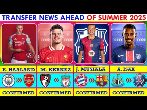 LATEST TRANSFER NEWS AHEAD OF SUMMER TRANSFER WINDOW 2025|HAALAND✔️ KERKEZ✔️ MUSIALA✔️ ISAK✔️