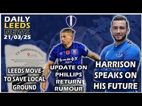 Harrison Makes Future Clear, Update on Kalvin Phillips Link, Buendia Change Opens Door,