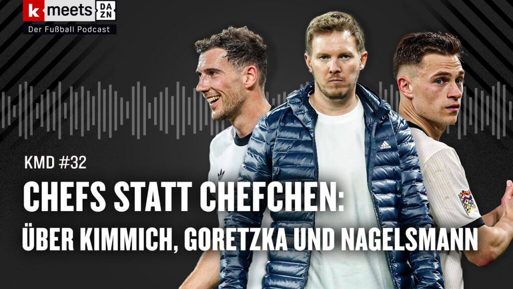 Chefs statt Chefchen: Über Kimmich, Goretzka und Nagelsmann | KMD #32