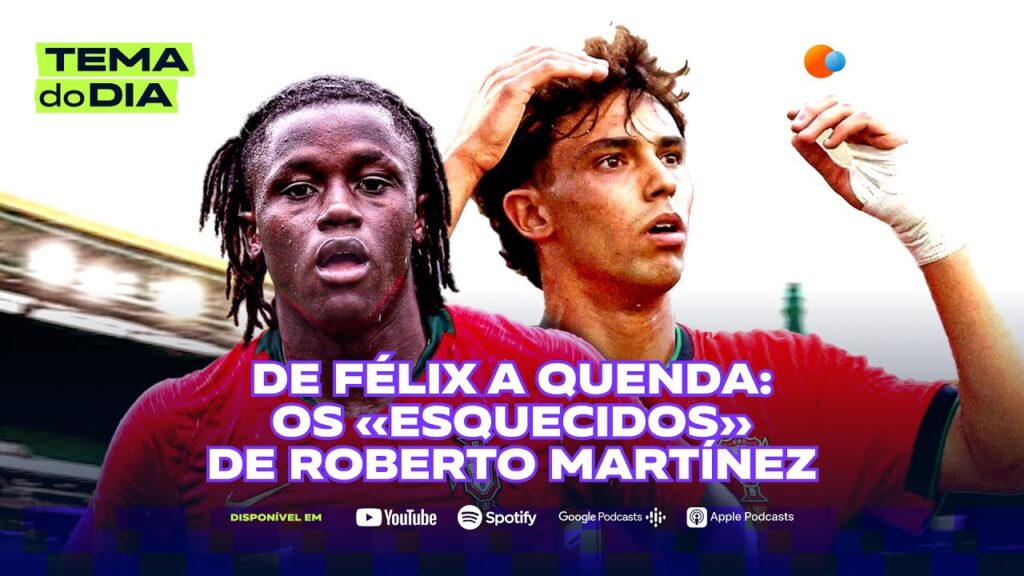 De Félix a Quenda: os «esquecidos» de Roberto Martínez | TEMA DO DIA