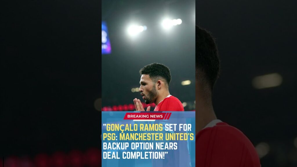 Gonçalo Ramos Set for PSG: Manchester United's Backup Option Nears Deal Completion! #PSG