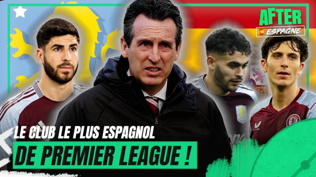 Aston Villa, le club le plus espagnol de Premier League qui attend le PSG (After Espagne)
