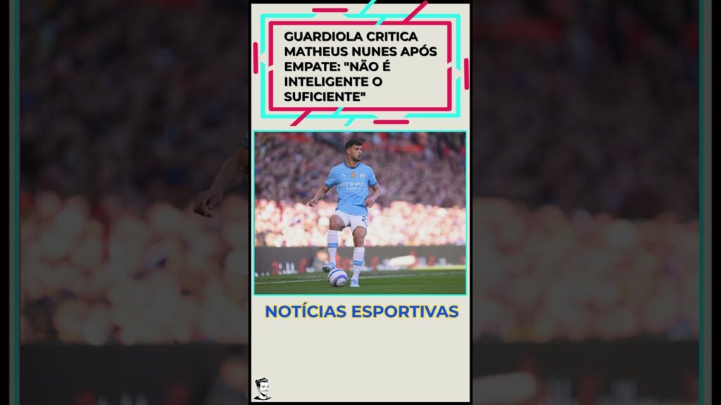 Guardiola critica Matheus Nunes após empate: "Não é inteligente o suficiente" #shorts