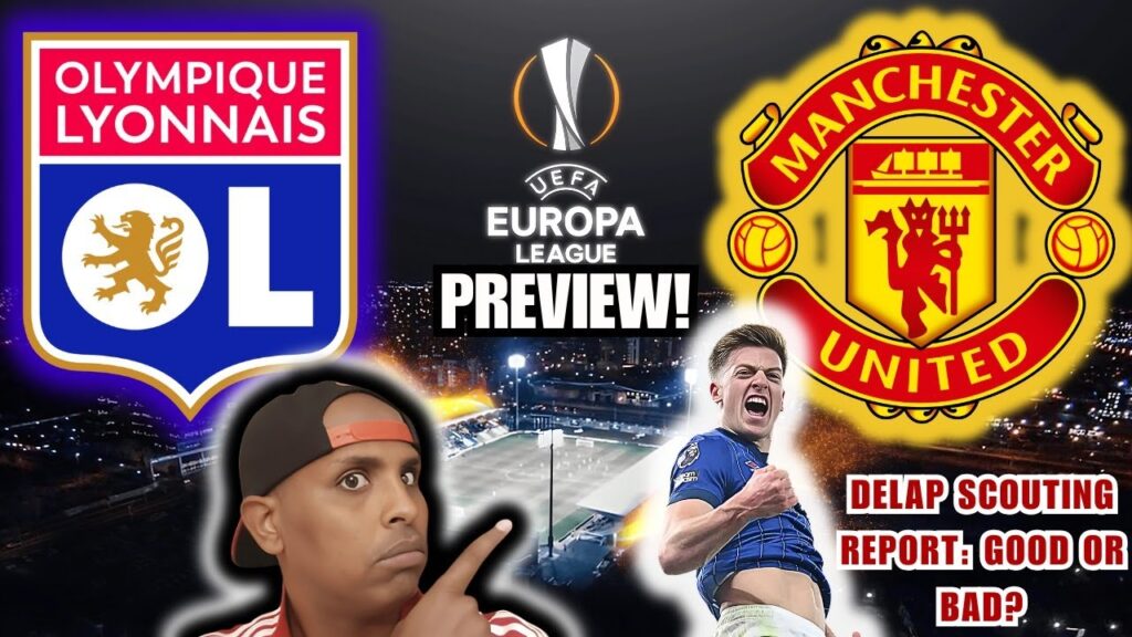 LYON VS MUFC MATCH PREVIEW|WILL THEY TURN UP?|DELAP SCOUTING REPORT