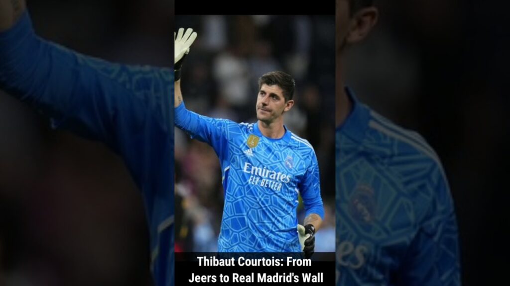 Thibaut Courtois: From Jeers to Real Madrid's Wall