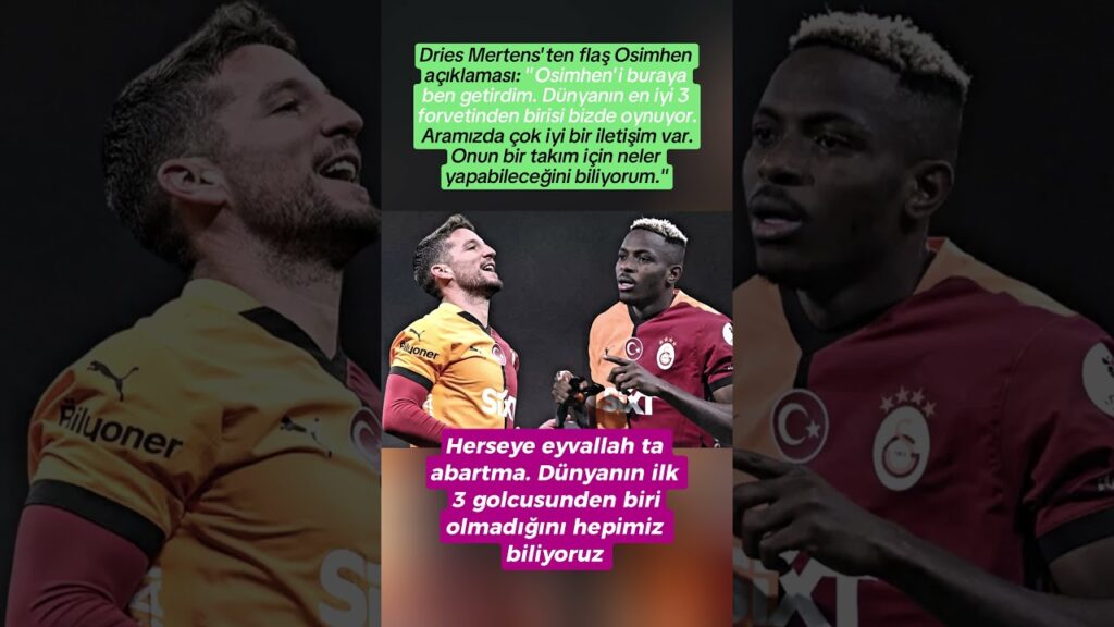 Mertens: Osimhen’i Galatasaray’a Ben Getirdim, Dünyanın En İyi 3 Forvetinden Biri Bizde!