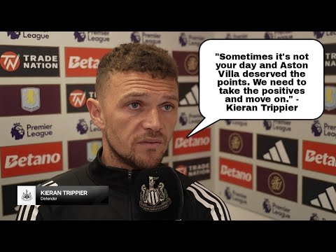 ASTON VILLA DESERVED THE POINTS! KIERAN TRIPPIER REACTS TO NEWCASTLE'S 4-1 LOSS TO ASTON VILLA
