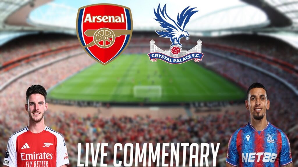 ARSENAL VS CRYSTAL PALACE - LIVE COMMENTARY - PREMIER LEAGUE